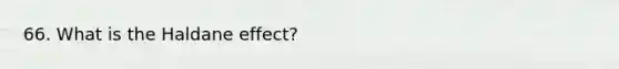 66. What is the Haldane effect?