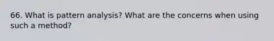 66. What is pattern analysis? What are the concerns when using such a method?