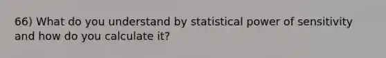 66) What do you understand by statistical power of sensitivity and how do you calculate it?