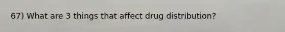 67) What are 3 things that affect drug distribution?