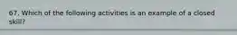 67. Which of the following activities is an example of a closed skill?