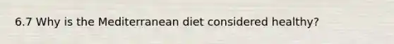 6.7 Why is the Mediterranean diet considered healthy?