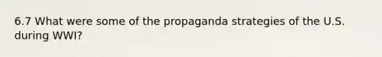 6.7 What were some of the propaganda strategies of the U.S. during WWI?