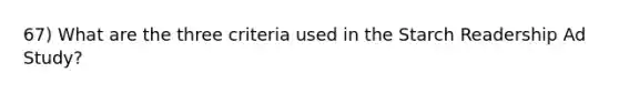 67) What are the three criteria used in the Starch Readership Ad Study?