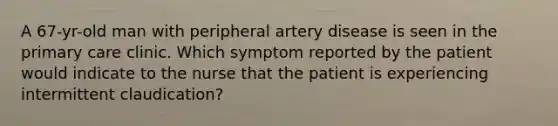 A 67-yr-old man with peripheral artery disease is seen in the primary care clinic. Which symptom reported by the patient would indicate to the nurse that the patient is experiencing intermittent claudication?