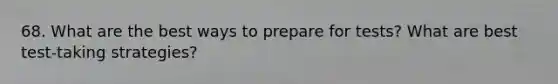 68. What are the best ways to prepare for tests? What are best test-taking strategies?