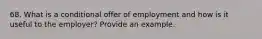 68. What is a conditional offer of employment and how is it useful to the employer? Provide an example.