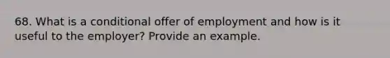 68. What is a conditional offer of employment and how is it useful to the employer? Provide an example.