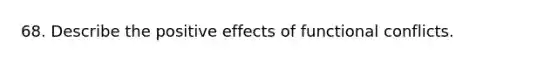 68. Describe the positive effects of functional conflicts.