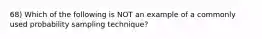 68) Which of the following is NOT an example of a commonly used probability sampling technique?