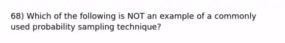 68) Which of the following is NOT an example of a commonly used probability sampling technique?