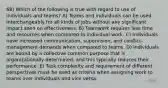 68) Which of the following is true with regard to use of individuals and teams? A) Teams and individuals can be used interchangeably for all kinds of jobs without any significant impact seen on effectiveness. B) Teamwork requires less time and resources when compared to individual work. C) Individuals have increased communication, supervision, and conflict-management demands when compared to teams. D) Individuals are bound by a collective common purpose that is organizationally determined, and this typically reduces their performance. E) Task complexity and requirement of different perspectives must be used as criteria when assigning work to teams over individuals and vice versa.