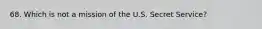 68. Which is not a mission of the U.S. Secret Service?​