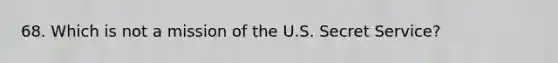 68. Which is not a mission of the U.S. Secret Service?​