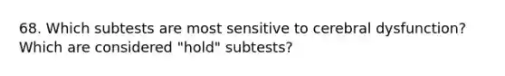 68. Which subtests are most sensitive to cerebral dysfunction? Which are considered "hold" subtests?