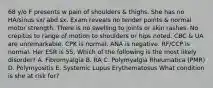 68 y/o F presents w pain of shoulders & thighs. She has no HA/sinus sx/ abd sx. Exam reveals no tender points & normal motor strength. There is no swelling to joints or skin rashes. No crepitus to range of motion to shoulders or hips noted. CBC & UA are unremarkable. CPK is normal. ANA is negative. RF/CCP is normal. Her ESR is 55. Which of the following is the most likely disorder? A. Fibromyalgia B. RA C. Polymyalgia Rheumatica (PMR) D. Polymyositis E. Systemic Lupus Erythematosus What condition is she at risk for?