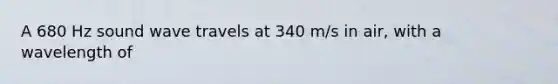 A 680 Hz sound wave travels at 340 m/s in air, with a wavelength of