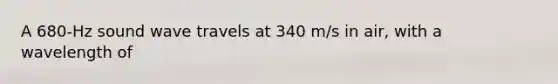 A 680-Hz sound wave travels at 340 m/s in air, with a wavelength of