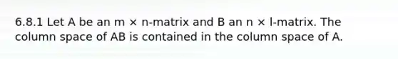 6.8.1 Let A be an m × n-matrix and B an n × l-matrix. The column space of AB is contained in the column space of A.