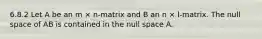 6.8.2 Let A be an m × n-matrix and B an n × l-matrix. The null space of AB is contained in the null space A.