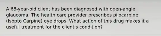 A 68-year-old client has been diagnosed with open-angle glaucoma. The health care provider prescribes pilocarpine (Isopto Carpine) eye drops. What action of this drug makes it a useful treatment for the client's condition?