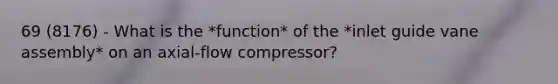 69 (8176) - What is the *function* of the *inlet guide vane assembly* on an axial-flow compressor?