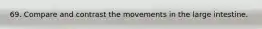 69. Compare and contrast the movements in the large intestine.