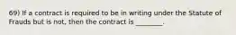 69) If a contract is required to be in writing under the Statute of Frauds but is not, then the contract is ________.