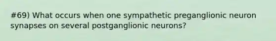 #69) What occurs when one sympathetic preganglionic neuron synapses on several postganglionic neurons?