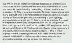 69) Which one of the following best describes a conglomerate structure? A) Work is divided into subunits on the basis of such functions as manufacturing, marketing, finance, and human resources. B) This is most appropriate for large corporations with many product lines in several related industries, with employees acting as functional specialists attempting to gain synergy among divisional activities. C) This is most appropriate for small, entrepreneur-dominated companies with one or two product lines that operate in a small niche market, with employees acting as jack-of-all trades. D) Employees have two or more superiors, a project manager and a functional manager. E) This is most appropriate for large corporations with many product lines in several unrelated industries- unrelatedness prevents any attempt at gaining synergy among the divisions.