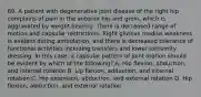 69. A patient with degenerative joint disease of the right hip complains of pain in the anterior hip and groin, which is aggravated by weight bearing. There is decreased range of motion and capsular restrictions. Right gluteus medius weakness is evident during ambulation, and there is decreased tolerance of functional activities including transfers and lower extremity dressing. In this case, a capsular pattern of joint motion should be evident by which of the following? A. Hip flexion, abduction, and internal rotation B. Lip flexion, adduction, and internal rotation C. Hip extension, abduction, and external rotation D. Hip flexion, abduction, and external rotation