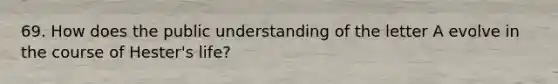 69. How does the public understanding of the letter A evolve in the course of Hester's life?