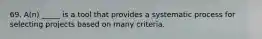 69. A(n) _____ is a tool that provides a systematic process for selecting projects based on many criteria.