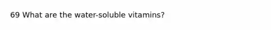 69 What are the water-soluble vitamins?