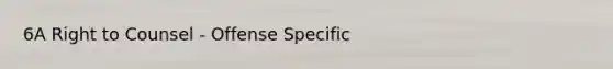 6A Right to Counsel - Offense Specific