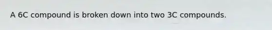 A 6C compound is broken down into two 3C compounds.