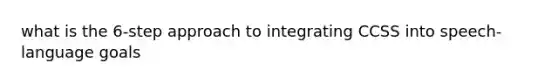 what is the 6-step approach to integrating CCSS into speech-language goals