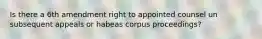 Is there a 6th amendment right to appointed counsel un subsequent appeals or habeas corpus proceedings?