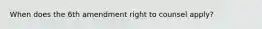 When does the 6th amendment right to counsel apply?