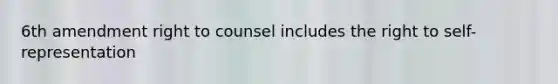 6th amendment right to counsel includes the right to self-representation