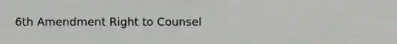 6th Amendment Right to Counsel