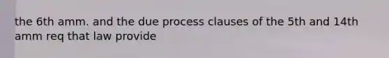 the 6th amm. and the due process clauses of the 5th and 14th amm req that law provide