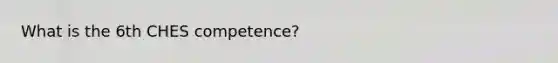 What is the 6th CHES competence?