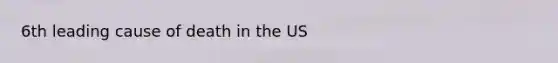 6th leading cause of death in the US