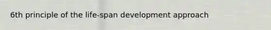 6th principle of the life-span development approach