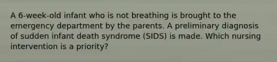 A 6-week-old infant who is not breathing is brought to the emergency department by the parents. A preliminary diagnosis of sudden infant death syndrome (SIDS) is made. Which nursing intervention is a priority?