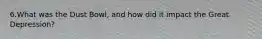 6.What was the Dust Bowl, and how did it impact the Great Depression?