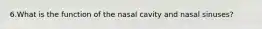 6.What is the function of the nasal cavity and nasal sinuses?