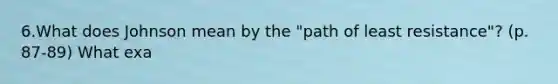 6.What does Johnson mean by the "path of least resistance"? (p. 87-89) What exa