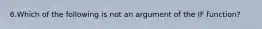 6.Which of the following is not an argument of the IF function?